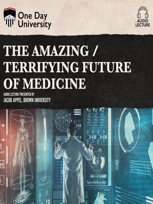 cover image of The Amazing / Terrifying Future of Medicine